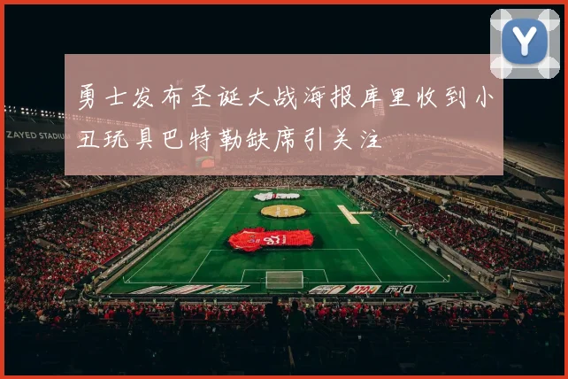 勇士发布圣诞大战海报库里收到小丑玩具巴特勒缺席引关注